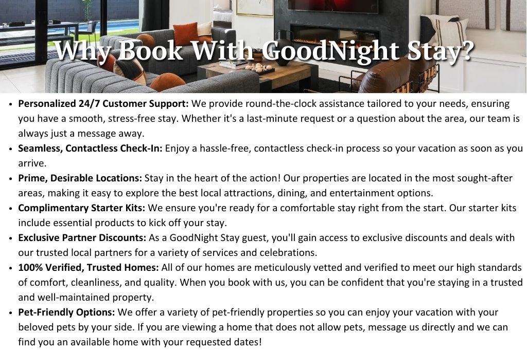 Here are just a few reasons why booking your vacation with GoodNight Stay is the right choice.